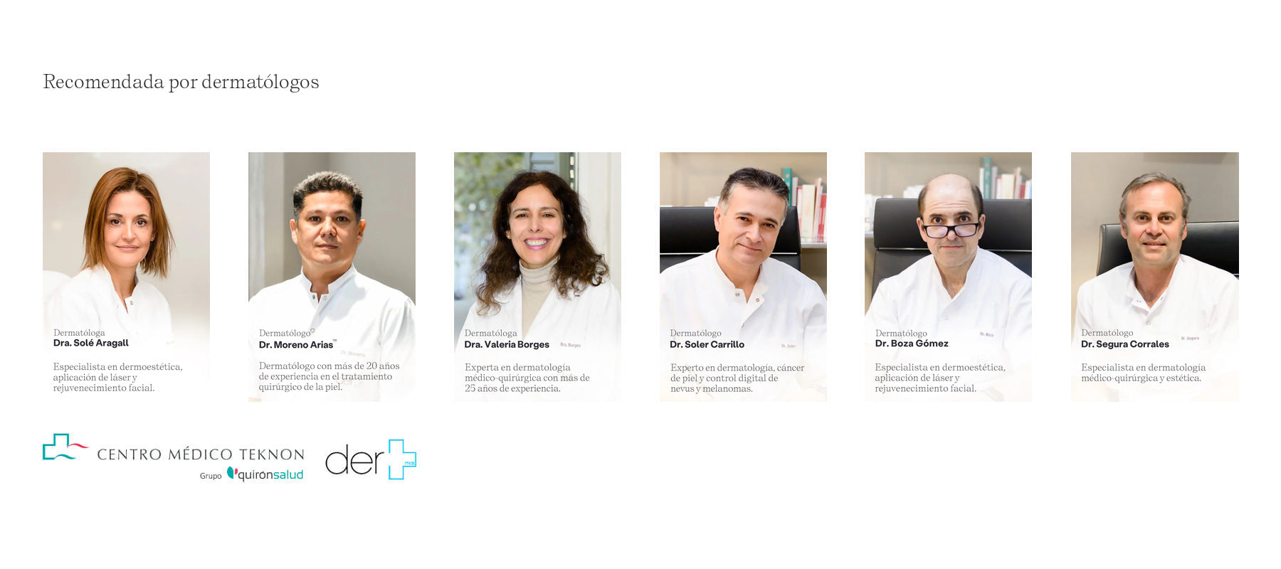 Recomendada por dermatólogos: Dra. Solé Aragall, Dr. Moreno Arias, Dra. Valeria Borges, Dr. Soler Carrillo, Dr. Boza Gómez y Dr. Segura Corrales. Centro Médico Teknon (Grupo Quirónsalud) y Dermas.
